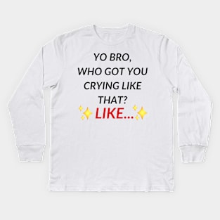 Yo bro, who got you crying like that? Like... | TIKTOK TREND MEMES Kids Long Sleeve T-Shirt